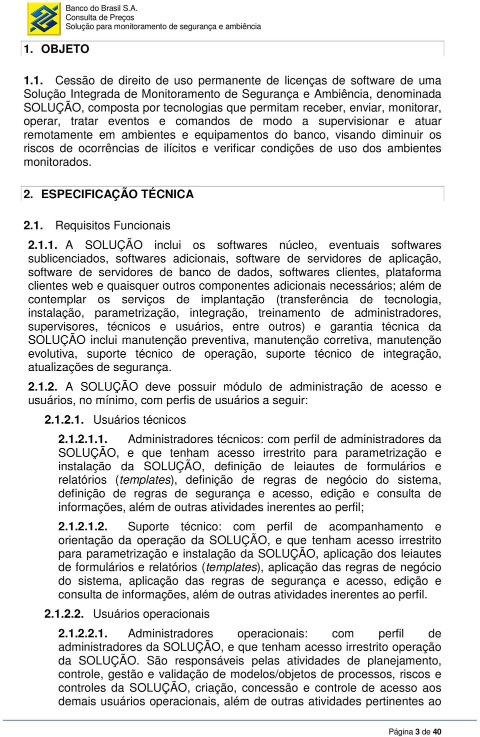 ocorrências de ilícitos e verificar condições de uso dos ambientes monitorados. 2. ESPECIFICAÇÃO TÉCNICA 2.1.