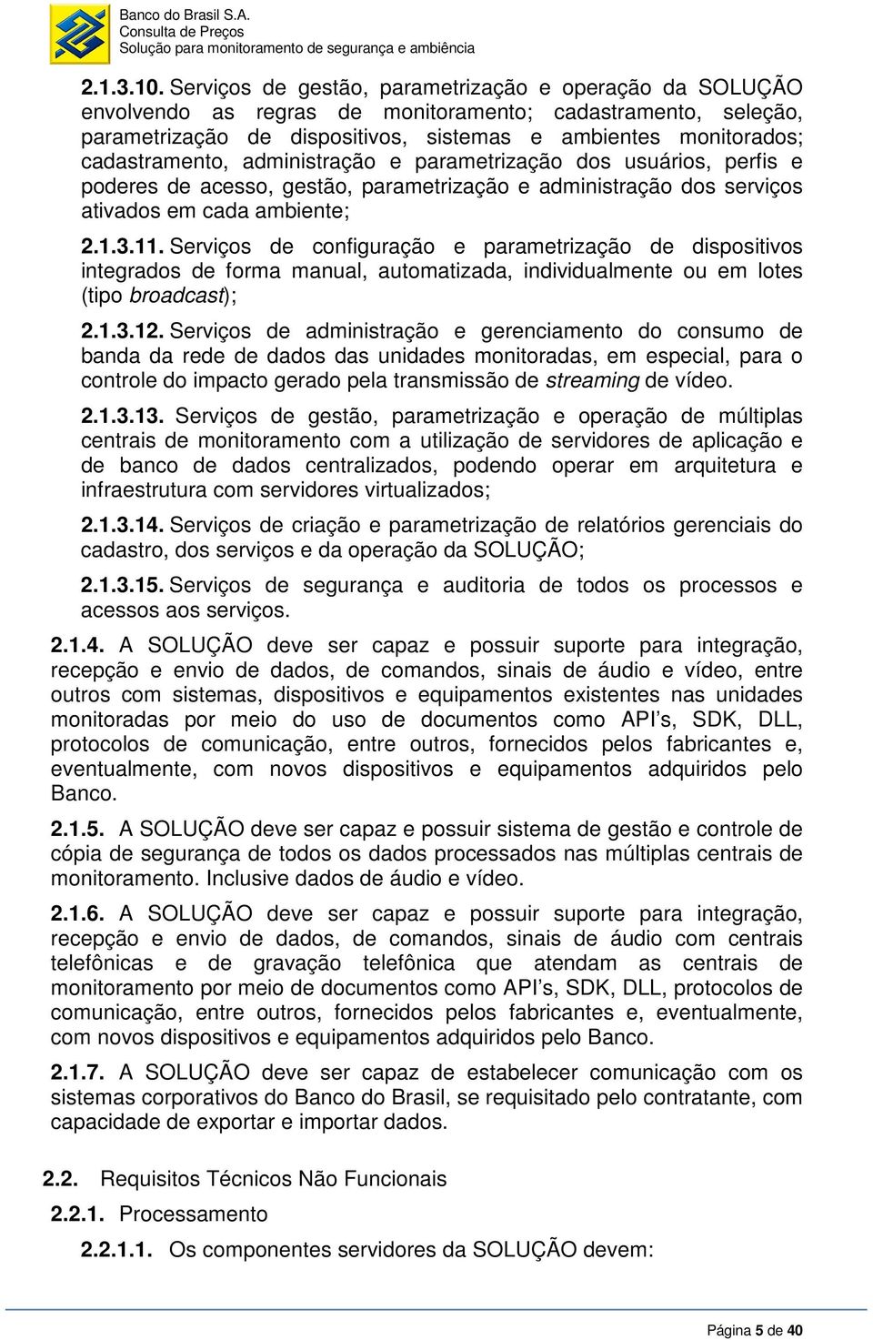 cadastramento, administração e parametrização dos usuários, perfis e poderes de acesso, gestão, parametrização e administração dos serviços ativados em cada ambiente; 2.1.3.11.