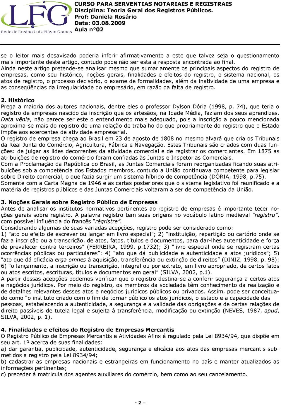 nacional, os atos de registro, o processo decisório, o exame de formalidades, além da inatividade de uma empresa e as conseqüências da irregularidade do empresário, em razão da falta de registro. 2.