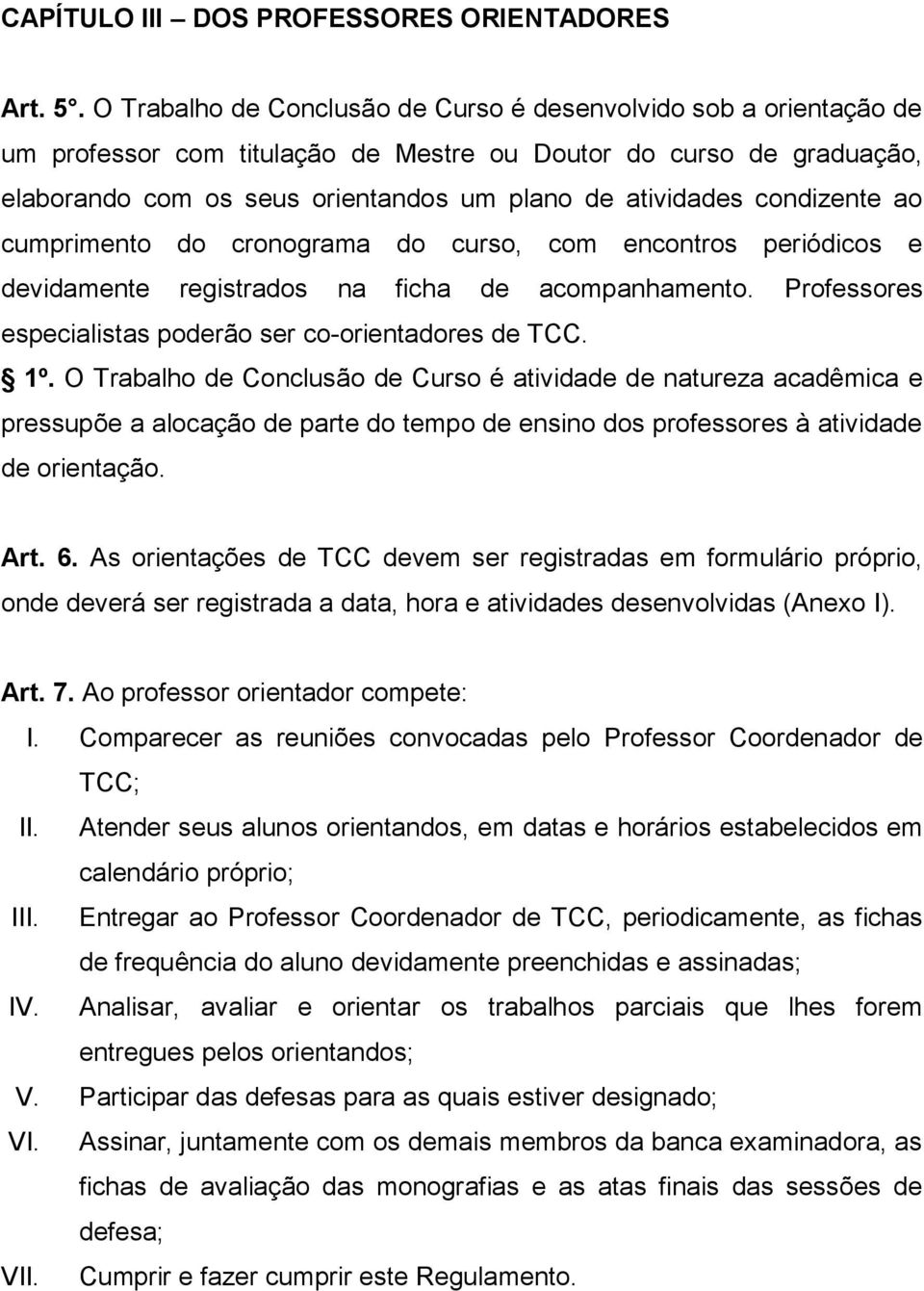 condizente ao cumprimento do cronograma do curso, com encontros periódicos e devidamente registrados na ficha de acompanhamento. Professores especialistas poderão ser co-orientadores de TCC. 1º.