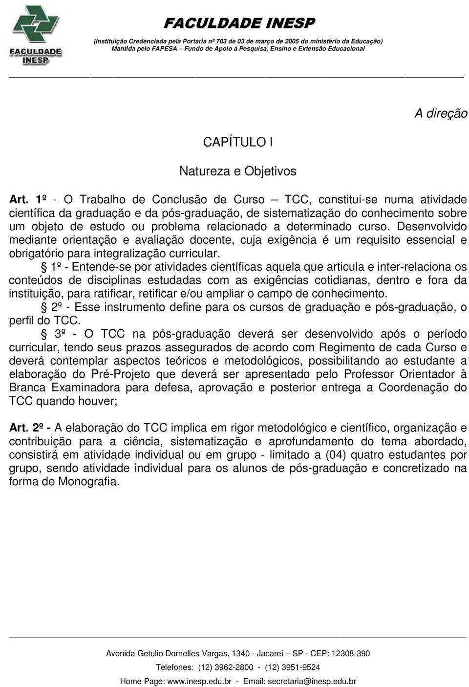 a determinado curso. Desenvolvido mediante orientação e avaliação docente, cuja exigência é um requisito essencial e obrigatório para integralização curricular.