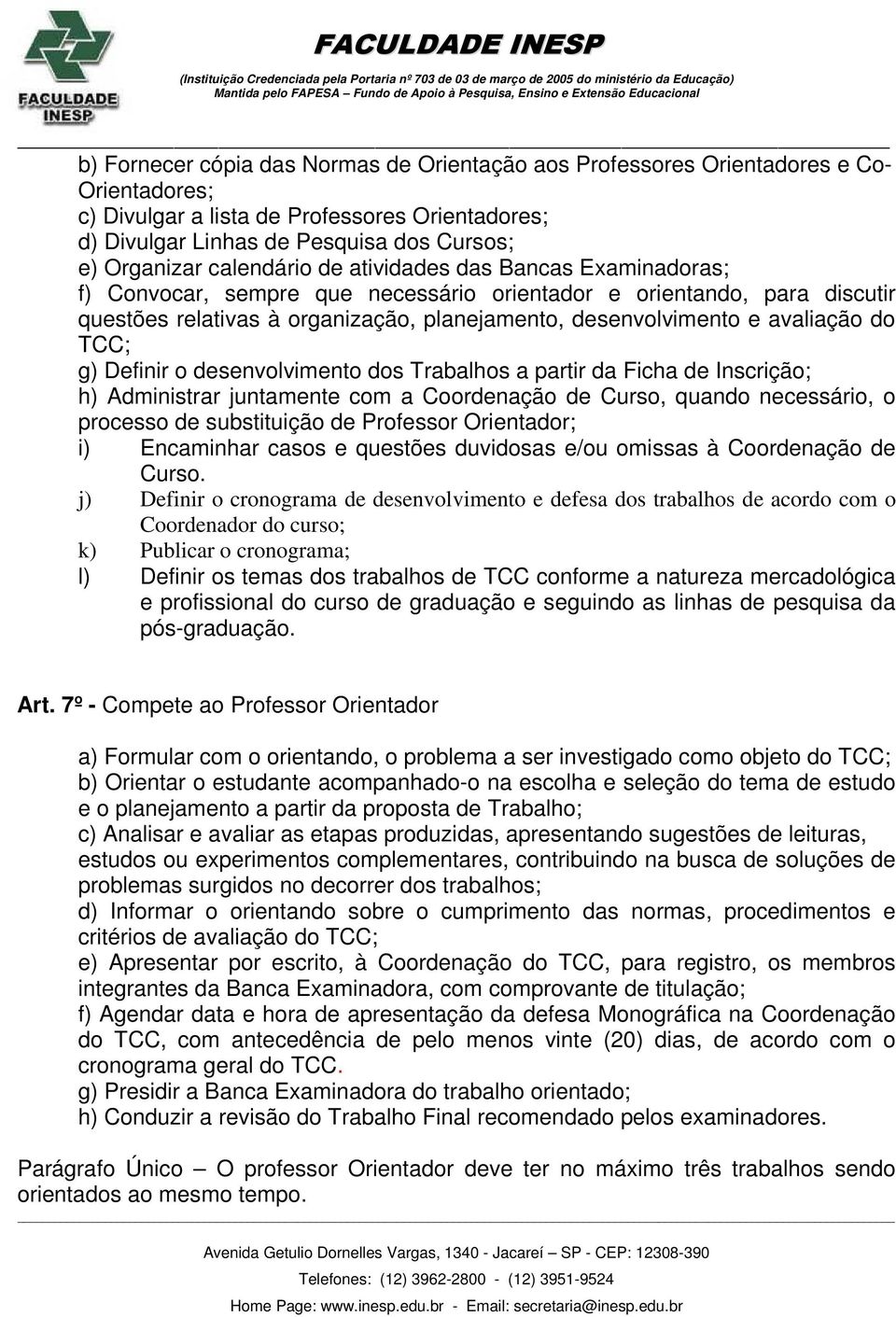 do TCC; g) Definir o desenvolvimento dos Trabalhos a partir da Ficha de Inscrição; h) Administrar juntamente com a Coordenação de Curso, quando necessário, o processo de substituição de Professor