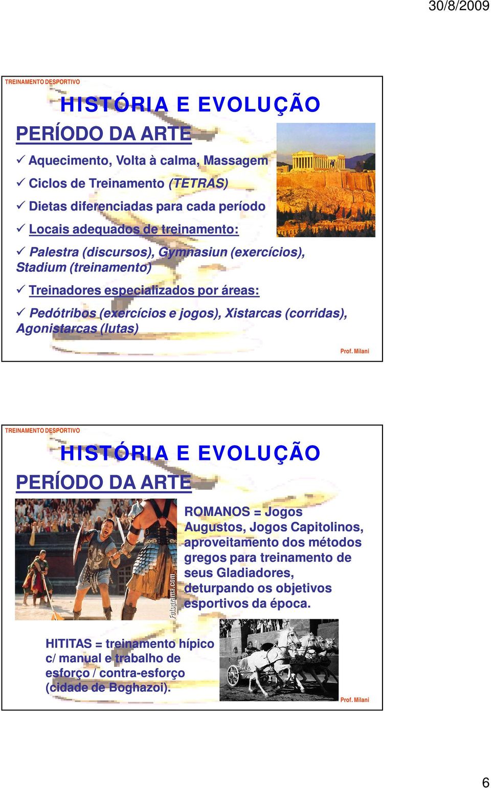 Xistarcas (corridas), Agonistarcas (lutas) PERÍODO DA ARTE ROMANOS = Jogos Augustos, Jogos Capitolinos, aproveitamento dos métodos gregos para treinamento