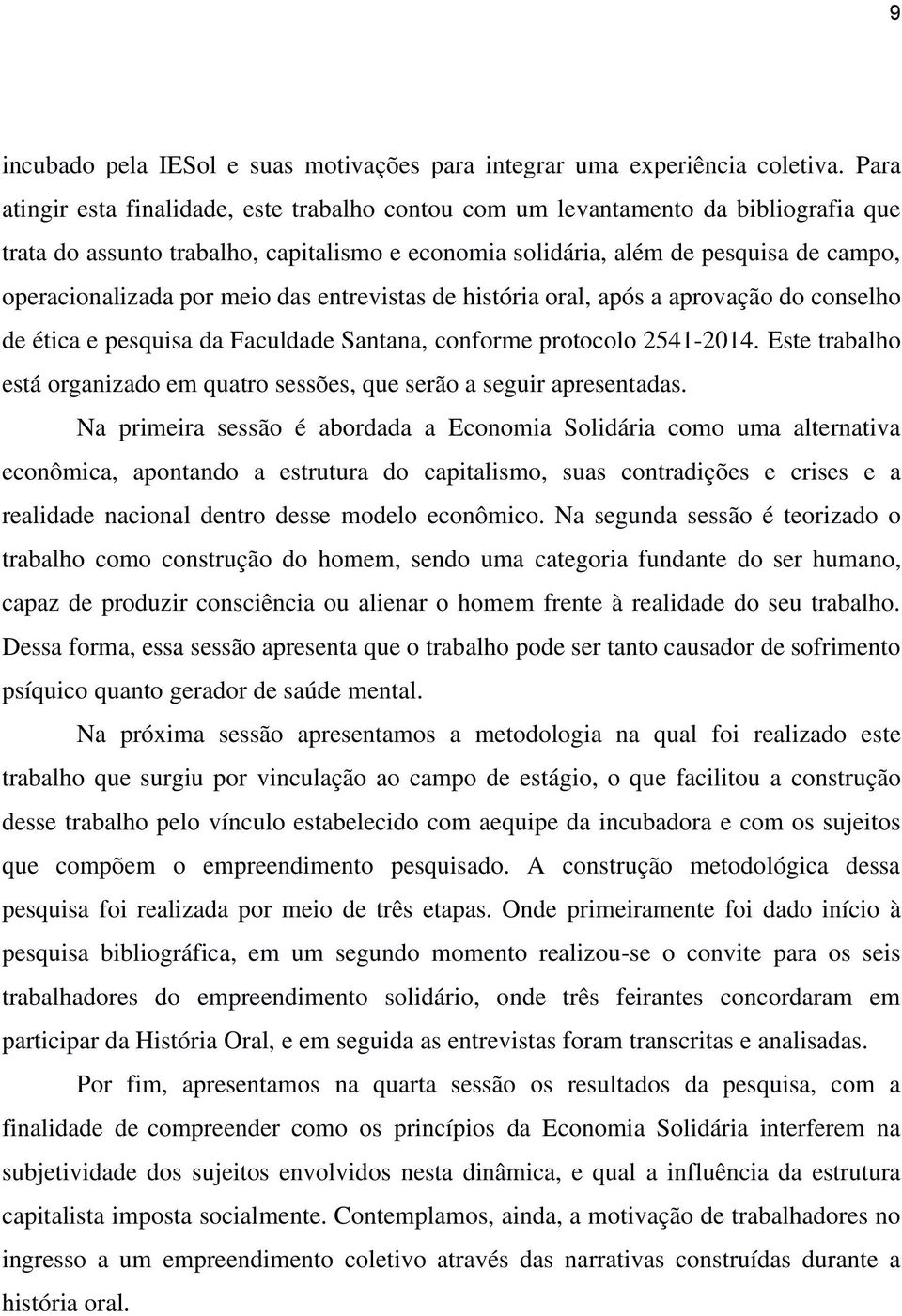 meio das entrevistas de história oral, após a aprovação do conselho de ética e pesquisa da Faculdade Santana, conforme protocolo 2541-2014.