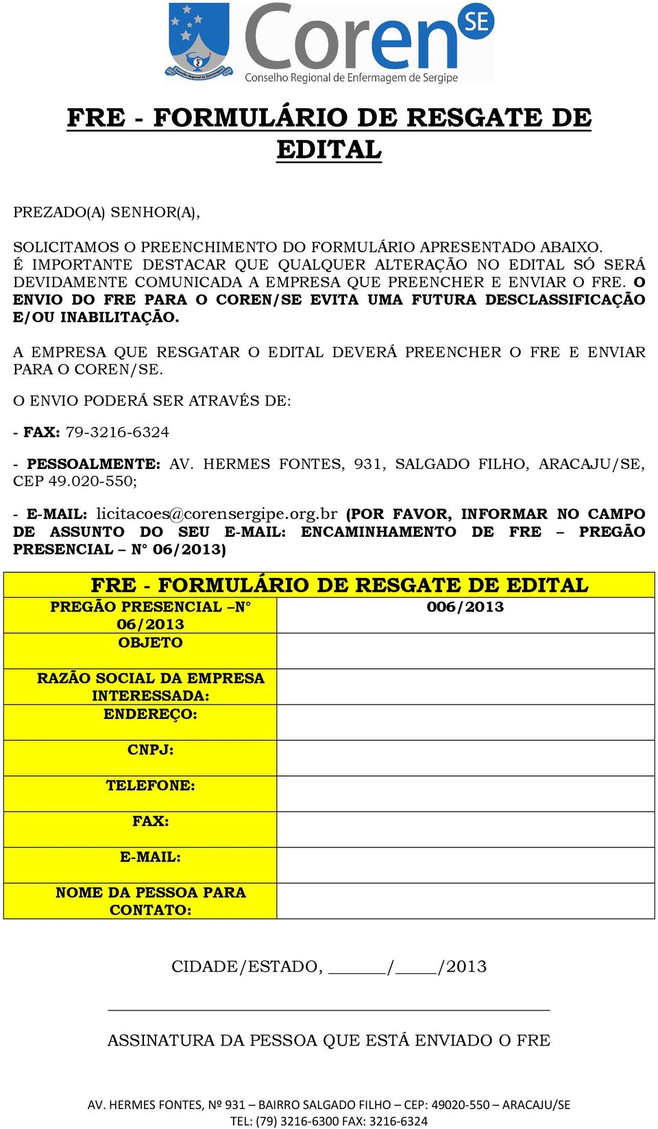 O ENVIO DO FRE PARA O COREN/SE EVITA UMA FUTURA DESCLASSIFICAÇÃO E/OU INABILITAÇÃO. A EMPRESA QUE RESGATAR O EDITAL DEVERÁ PREENCHER O FRE E ENVIAR PARA O COREN/SE.