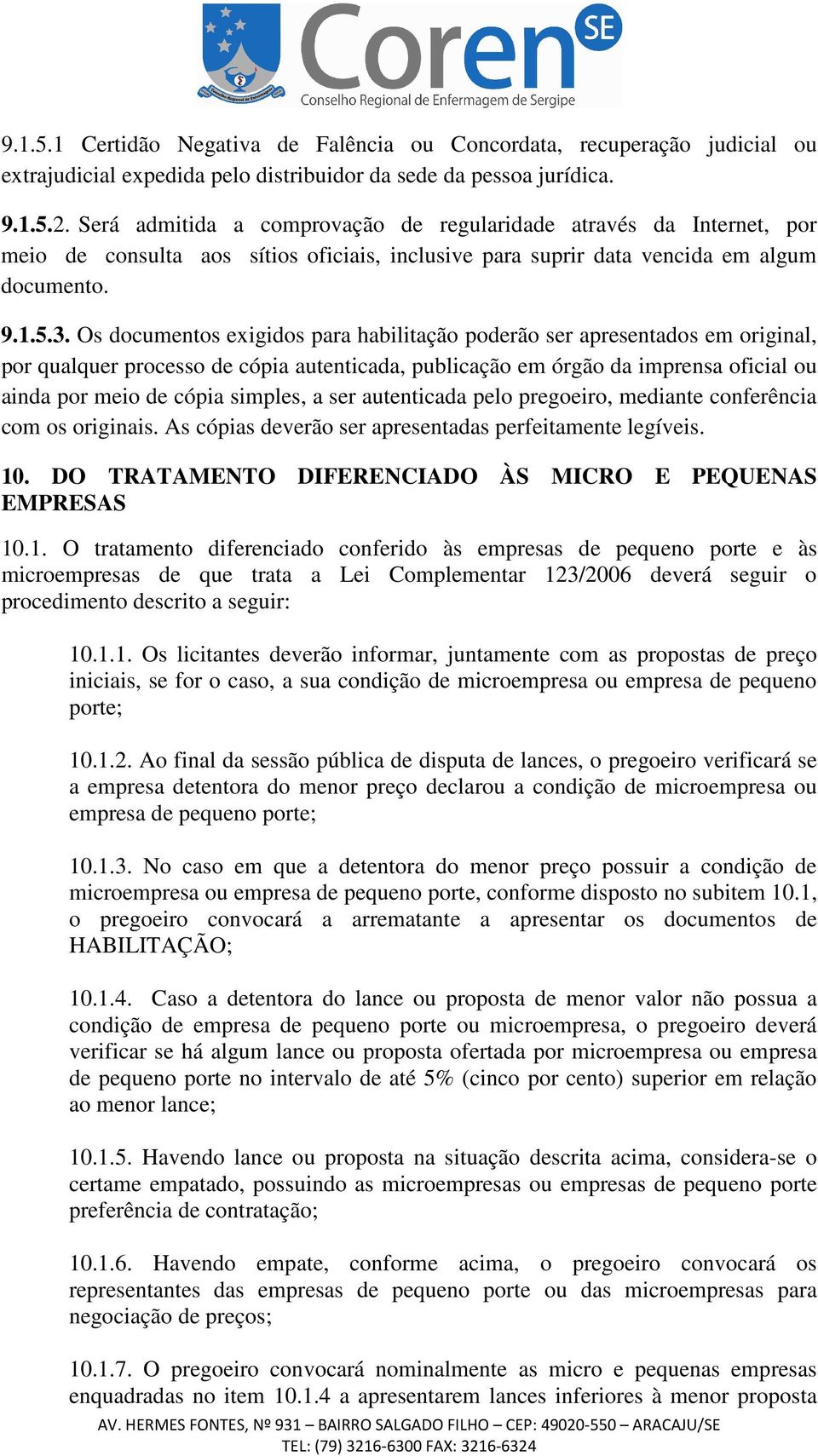 Os documentos exigidos para habilitação poderão ser apresentados em original, por qualquer processo de cópia autenticada, publicação em órgão da imprensa oficial ou ainda por meio de cópia simples, a