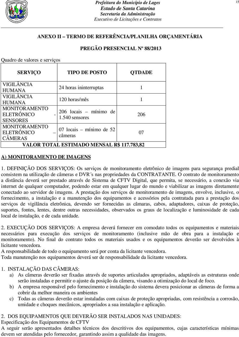 540 sensores 07 locais mínimo de 52 câmeras 206 VALOR TOTAL ESTIMADO MENSAL R$ 117.783,82 A) MONITORAMENTO DE IMAGENS 1.