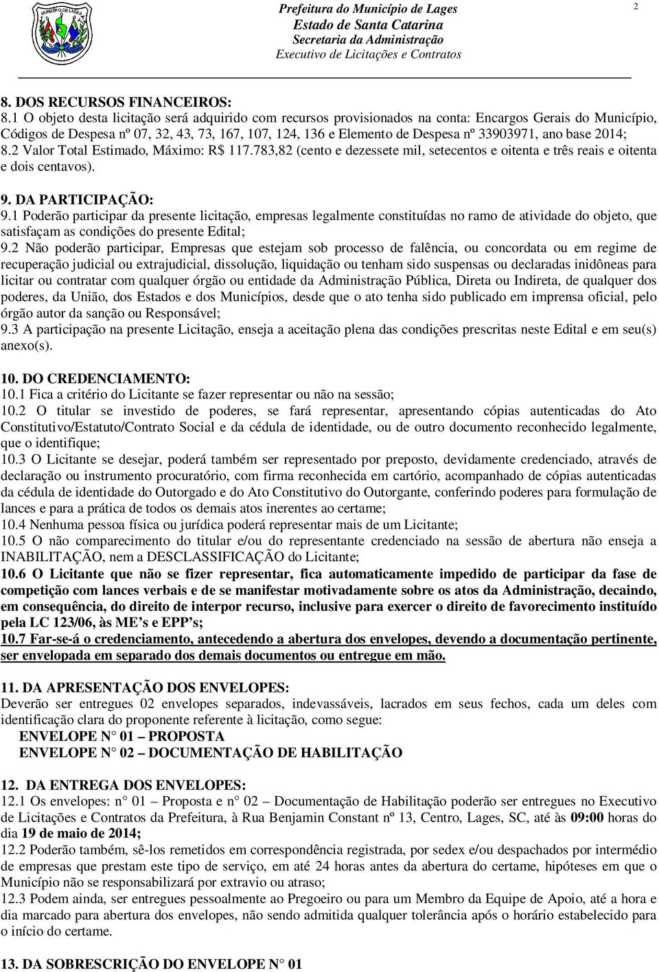 33903971, ano base 2014; 8.2 Valor Total Estimado, Máximo: R$ 117.783,82 (cento e dezessete mil, setecentos e oitenta e três reais e oitenta e dois centavos). 9. DA PARTICIPAÇÃO: 9.