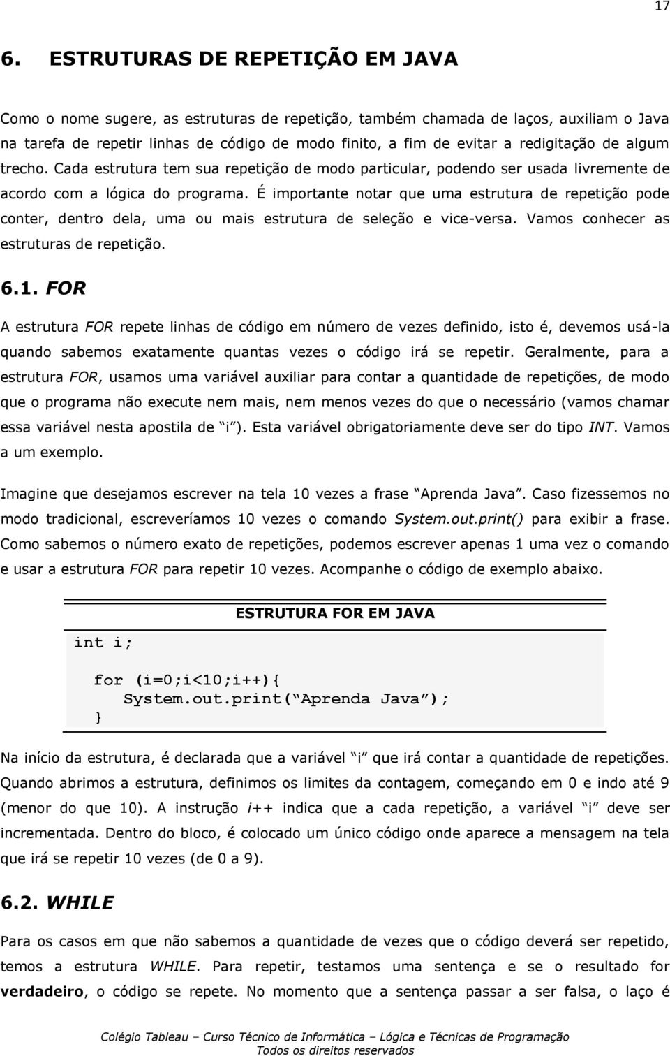 É importante notar que uma estrutura de repetição pode conter, dentro dela, uma ou mais estrutura de seleção e vice-versa. Vamos conhecer as estruturas de repetição. 6.1.