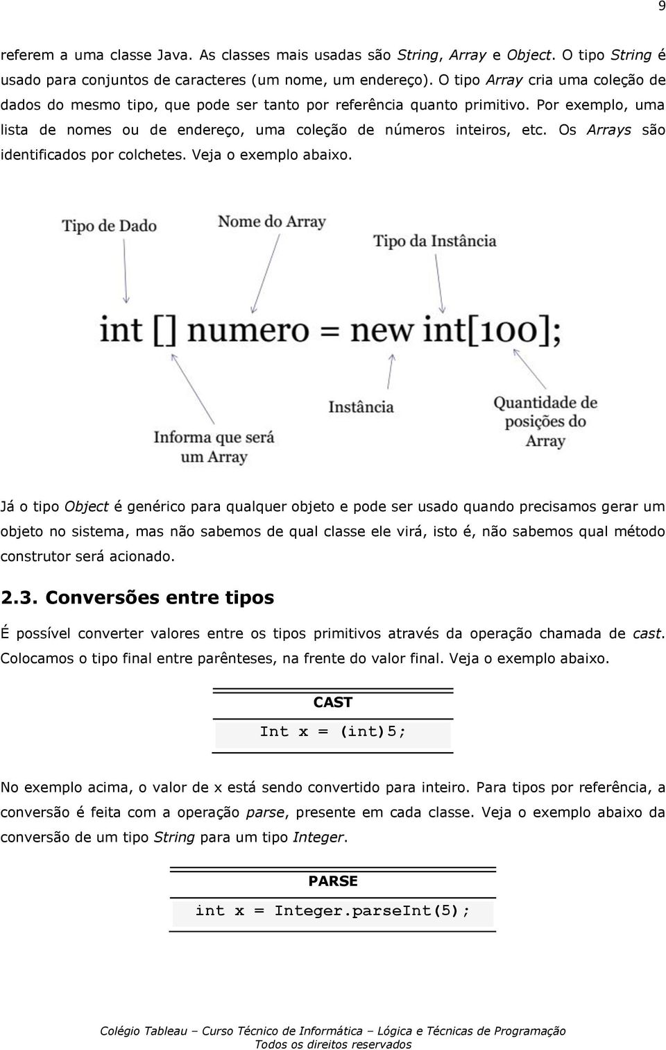 Os Arrays são identificados por colchetes. Veja o exemplo abaixo.