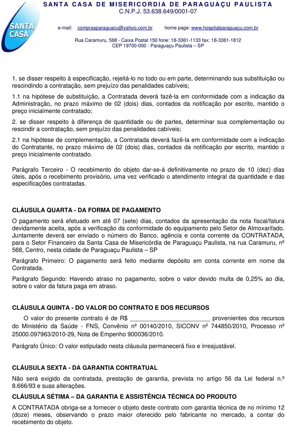 inicialmente contratado; 2. se disser respeito à diferença de quantidade ou de partes, determinar sua complementação ou rescindir a contratação, sem prejuízo das penalidades cabíveis; 2.