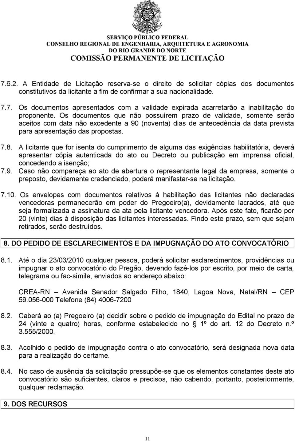 A licitante que for isenta do cumprimento de alguma das exigências habilitatória, deverá apresentar cópia autenticada do ato ou Decreto ou publicação em imprensa oficial, concedendo a isenção; 7.9.