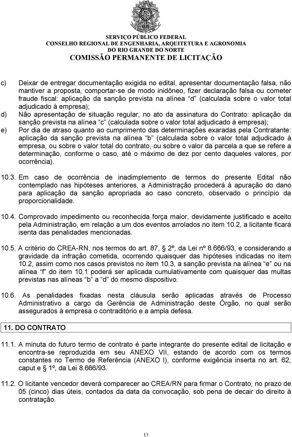 c (calculada sobre o valor total adjudicado à empresa); e) Por dia de atraso quanto ao cumprimento das determinações exaradas pela Contratante: aplicação da sanção prevista na alínea b (calculada