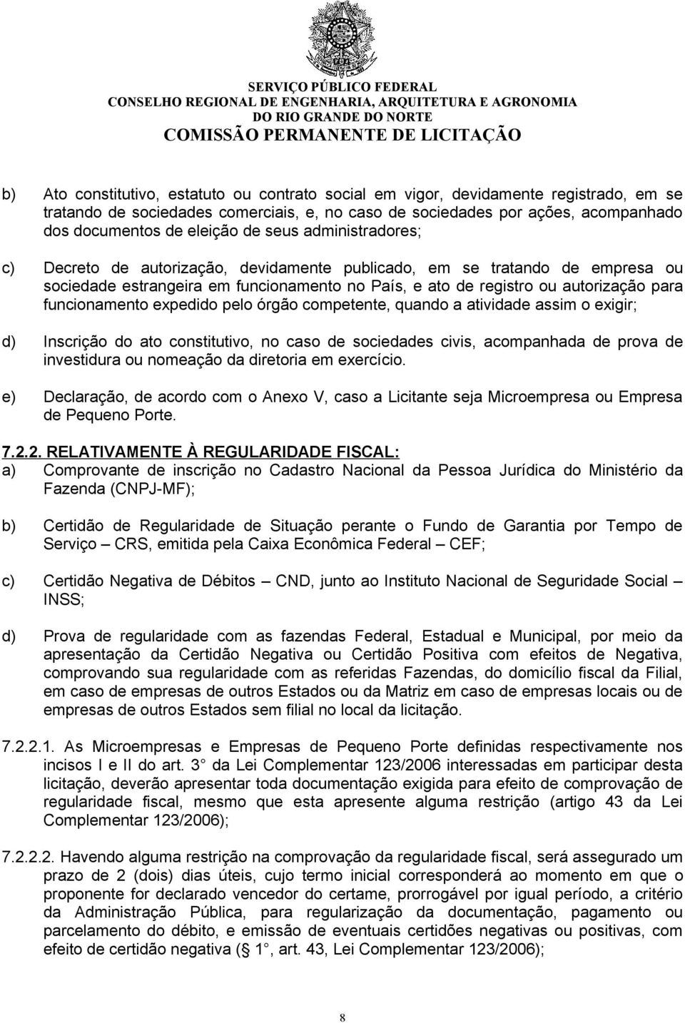 funcionamento expedido pelo órgão competente, quando a atividade assim o exigir; d) Inscrição do ato constitutivo, no caso de sociedades civis, acompanhada de prova de investidura ou nomeação da