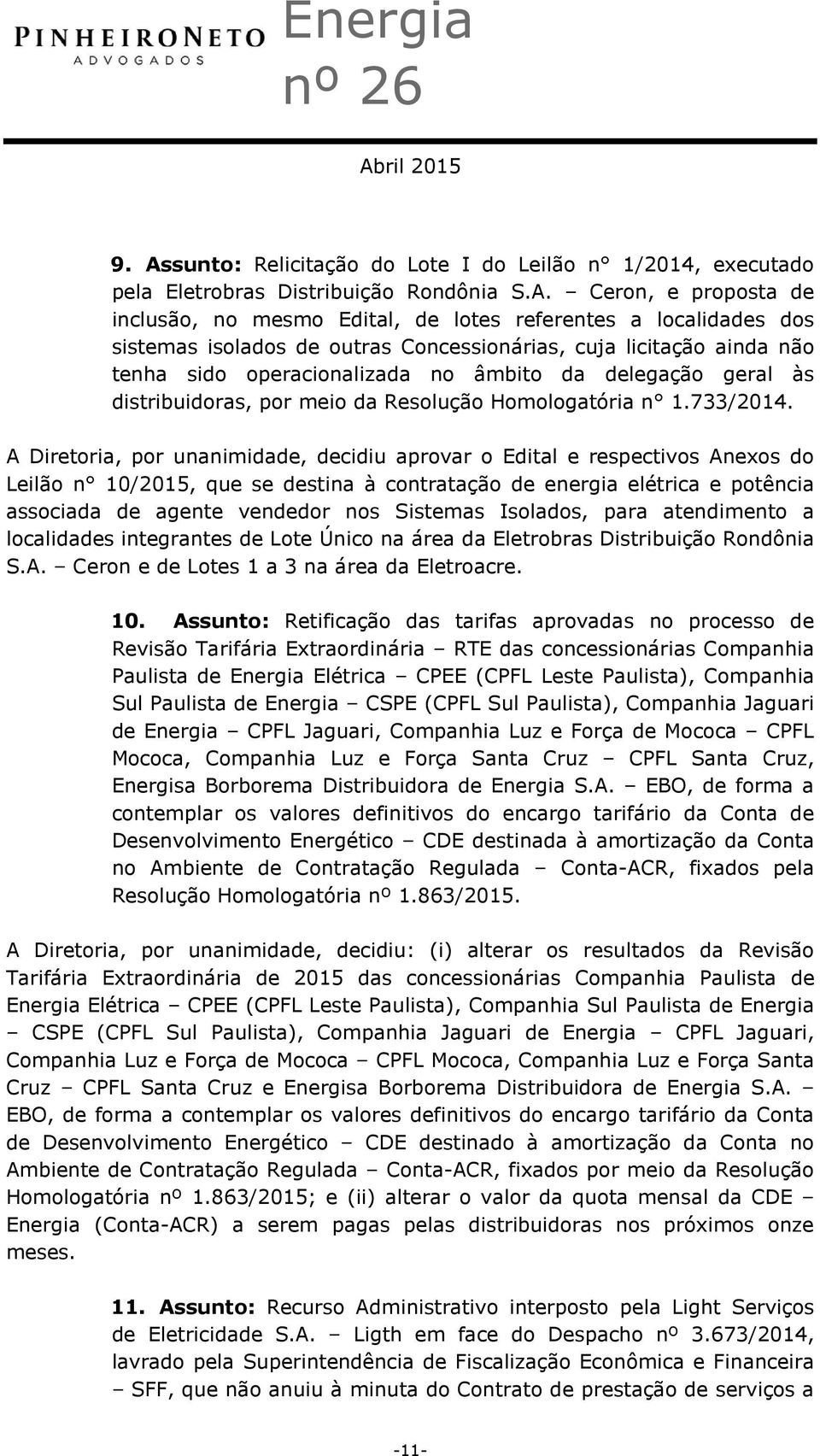 A Diretoria, por unanimidade, decidiu aprovar o Edital e respectivos Anexos do Leilão n 10/2015, que se destina à contratação de energia elétrica e potência associada de agente vendedor nos Sistemas