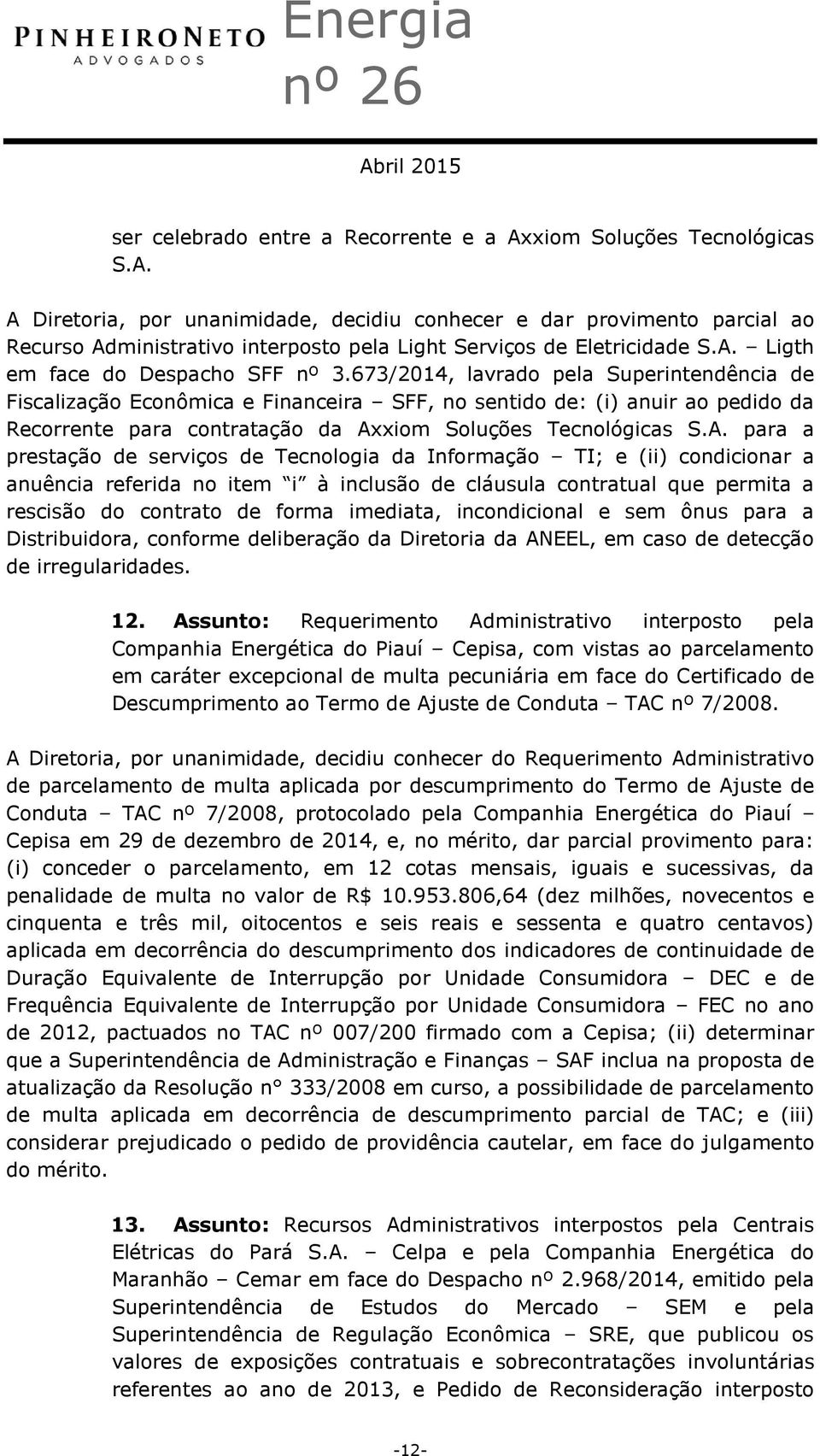 673/2014, lavrado pela Superintendência de Fiscalização Econômica e Financeira SFF, no sentido de: (i) anuir ao pedido da Recorrente para contratação da Ax