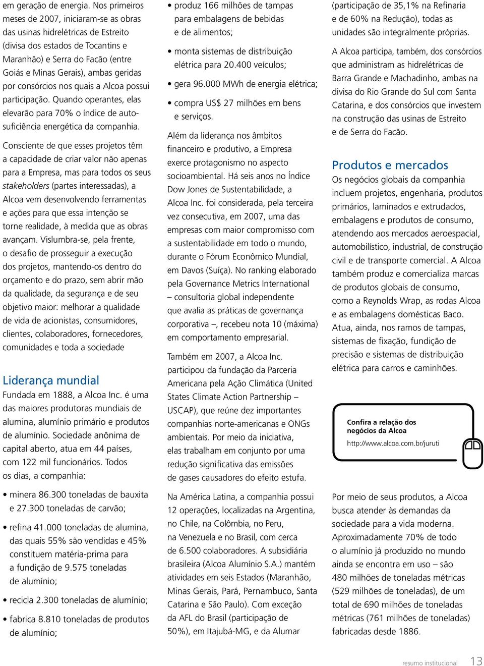 consórcios nos quais a Alcoa possui participação. Quando operantes, elas elevarão para 70% o índice de autosuficiência energética da companhia.