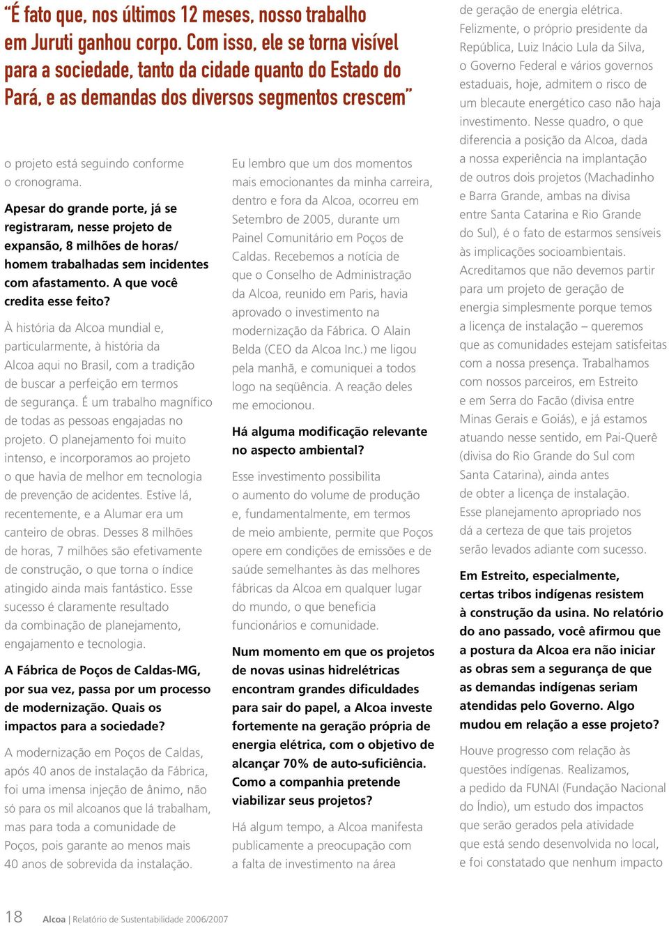 Apesar do grande porte, já se registraram, nesse projeto de expansão, 8 milhões de horas/ homem trabalhadas sem incidentes com afastamento. A que você credita esse feito?