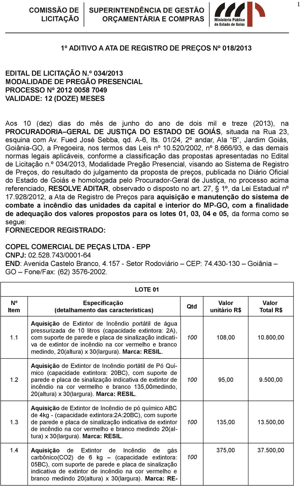 ESTADO DE GOIÁS, situada na Rua 23, esquina com Av. Fued José Sebba, qd. A-6, lts. 01/24, 2º andar, Ala B, Jardim Goiás, Goiânia-GO, a Pregoeira, nos termos das Leis nº 10.520/2002, nº 8.