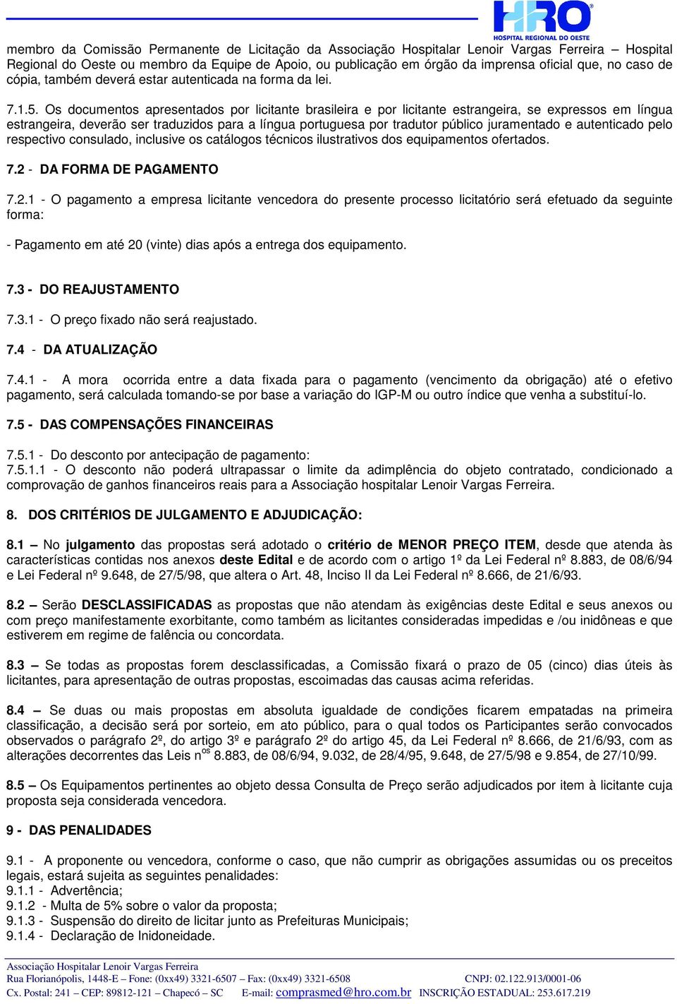 Os documentos apresentados por licitante brasileira e por licitante estrangeira, se expressos em língua estrangeira, deverão ser traduzidos para a língua portuguesa por tradutor público juramentado e