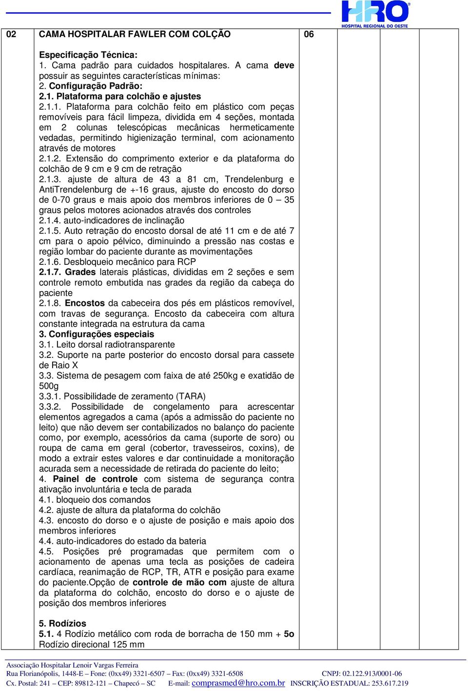 higienização terminal, com acionamento através de motores 2.1.2. Extensão do comprimento exterior e da plataforma do colchão de 9 cm e 9 cm de retração 2.1.3.