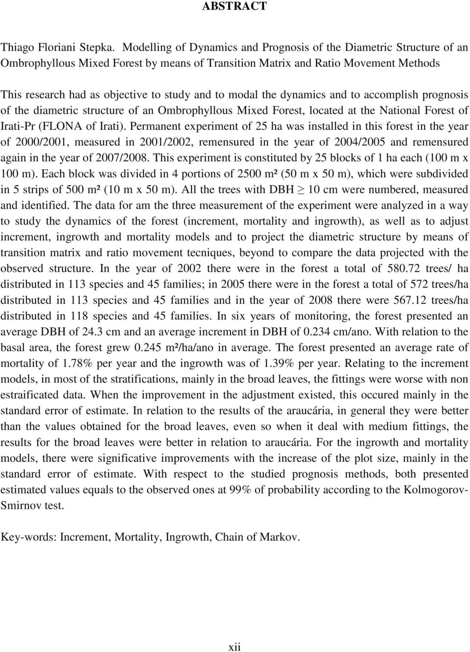 modal the dynamics and to accomplish prognosis of the diametric structure of an Ombrophyllous Mixed Forest, located at the National Forest of Irati-Pr (FLONA of Irati).