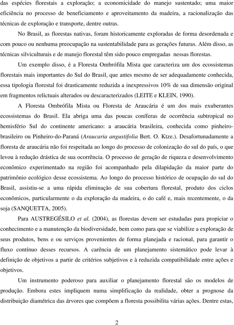 Além disso, as técnicas silviculturais e de manejo florestal têm sido pouco empregadas nessas florestas.