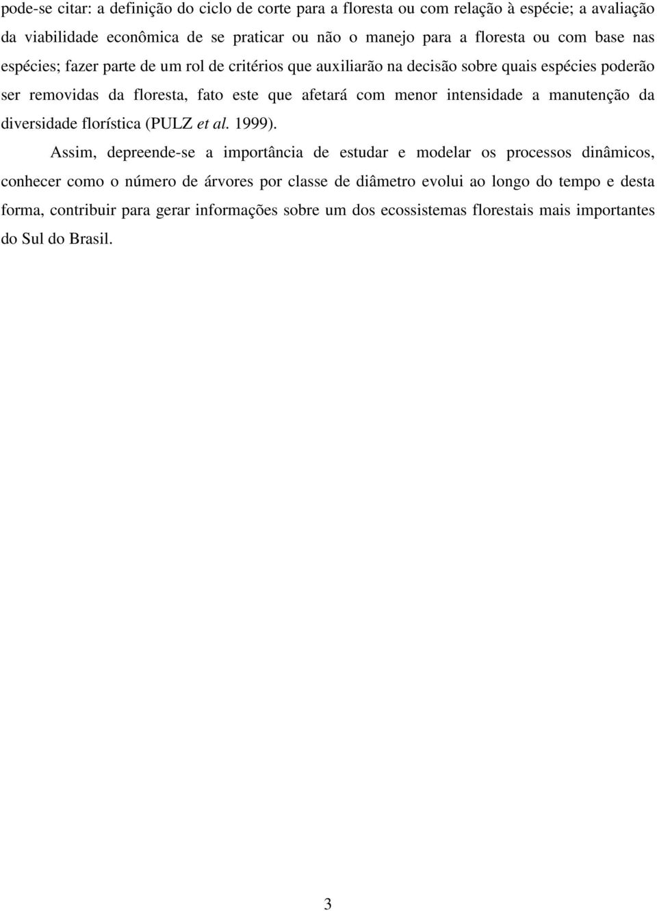 intensidade a manutenção da diversidade florística (PULZ et al. 1999).