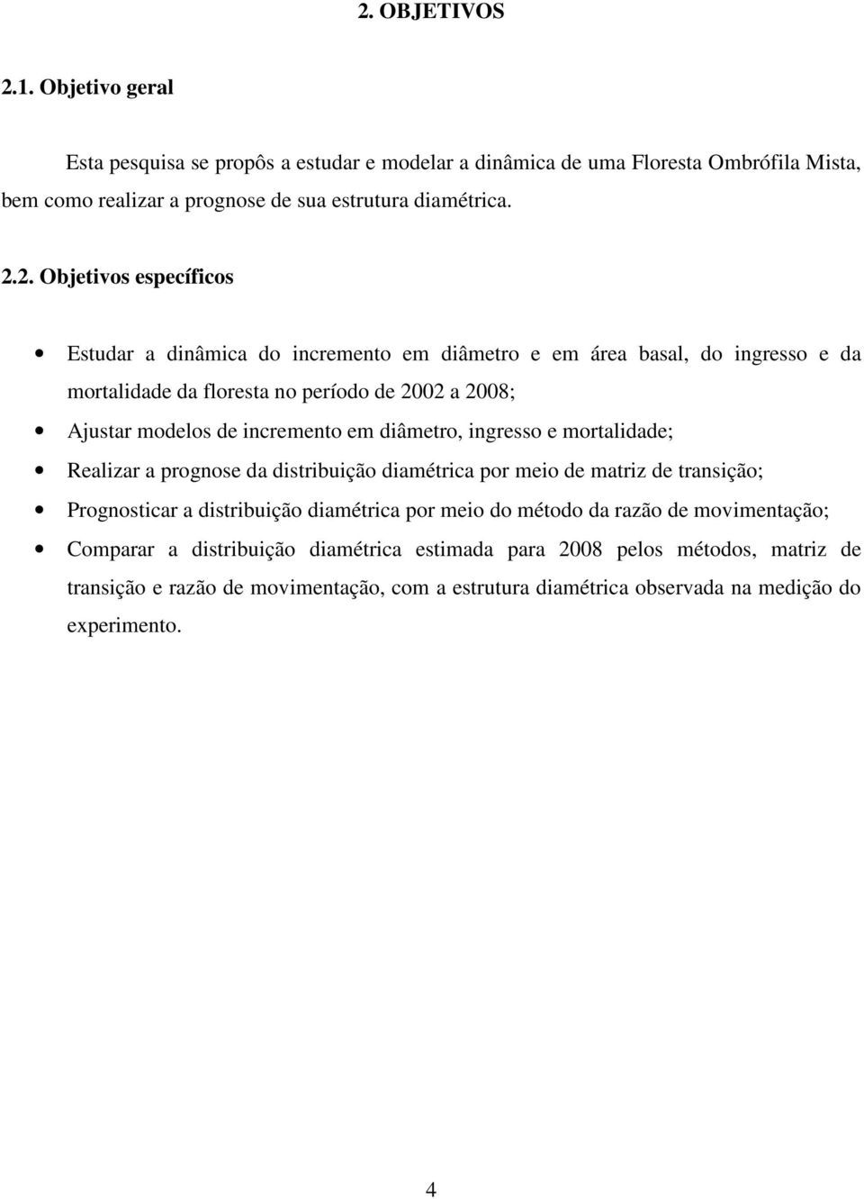 diâmetro, ingresso e mortalidade; Realizar a prognose da distribuição diamétrica por meio de matriz de transição; Prognosticar a distribuição diamétrica por meio do método da razão de