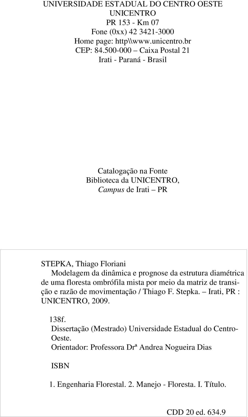 prognose da estrutura diamétrica de uma floresta ombrófila mista por meio da matriz de transição e razão de movimentação / Thiago F. Stepka.