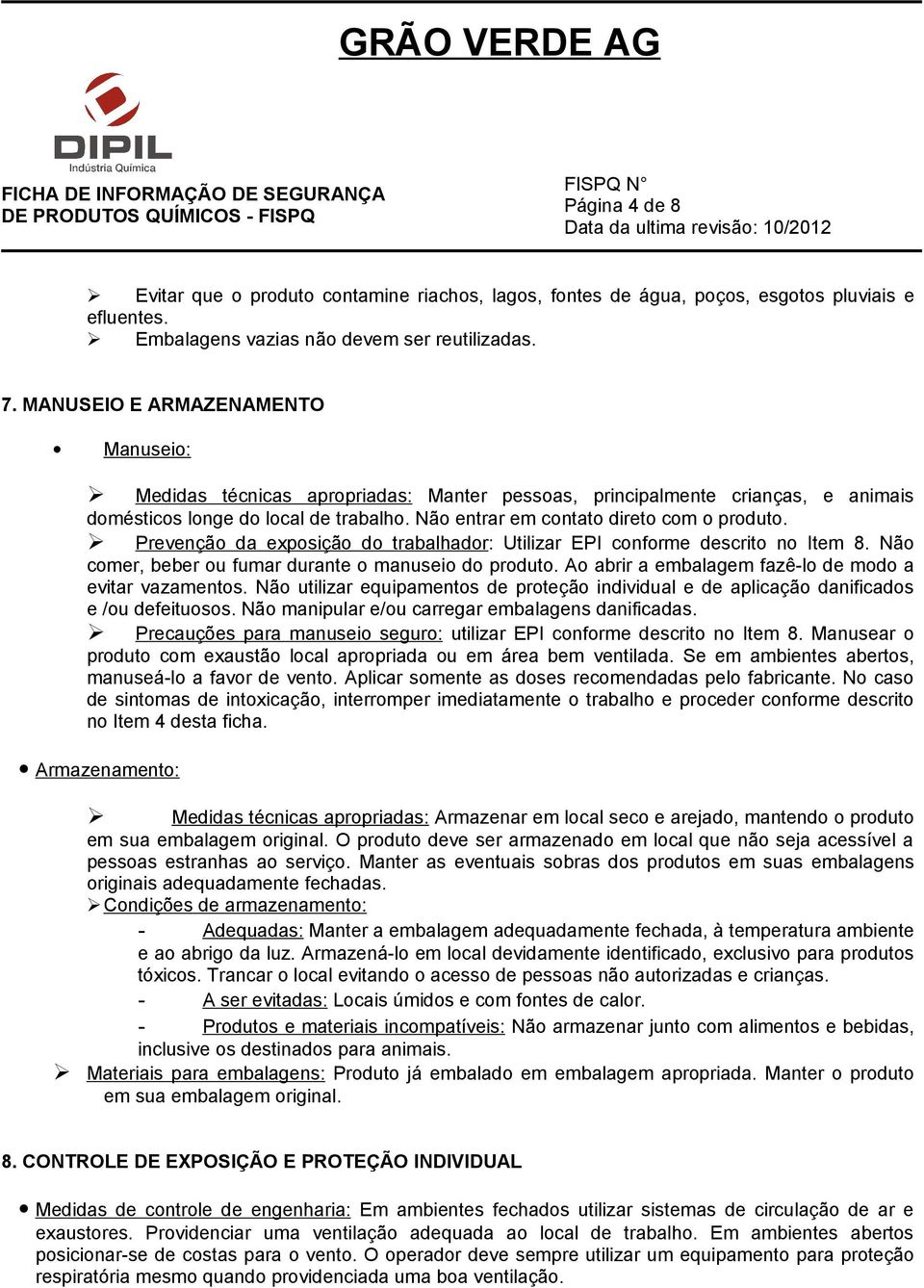 Prevenção da exposição do trabalhador: Utilizar EPI conforme descrito no Item 8. Não comer, beber ou fumar durante o manuseio do produto. Ao abrir a embalagem fazê-lo de modo a evitar vazamentos.