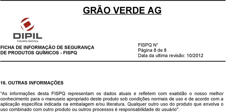 nosso melhor conhecimento para o manuseio apropriado deste produto sob condições normais de uso e de