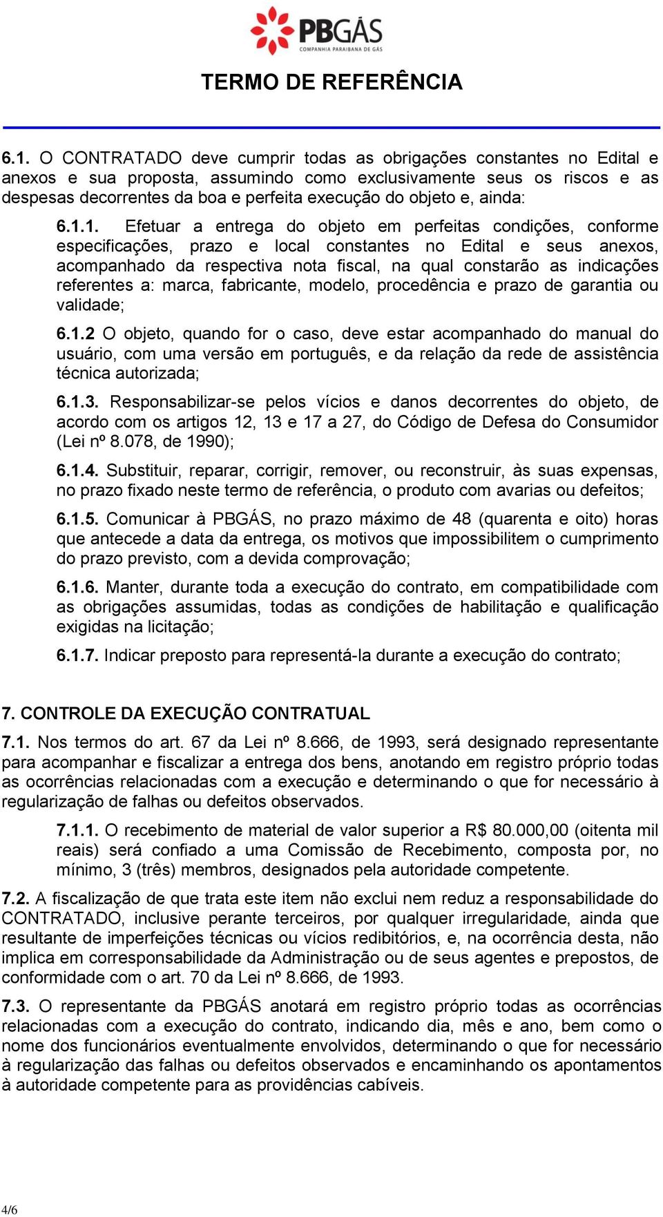 1. Efetuar a entrega do objeto em perfeitas condições, conforme especificações, prazo e local constantes no Edital e seus anexos, acompanhado da respectiva nota fiscal, na qual constarão as