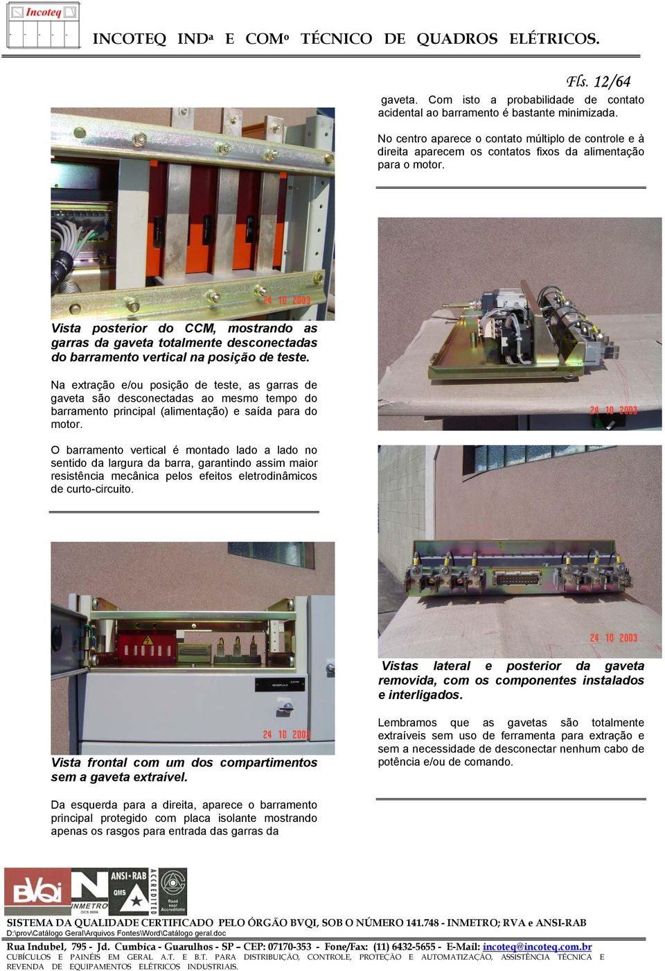 Vista posterior do CCM, mostrando as garras da gaveta totalmente desconectadas do barramento vertical na posição de teste.