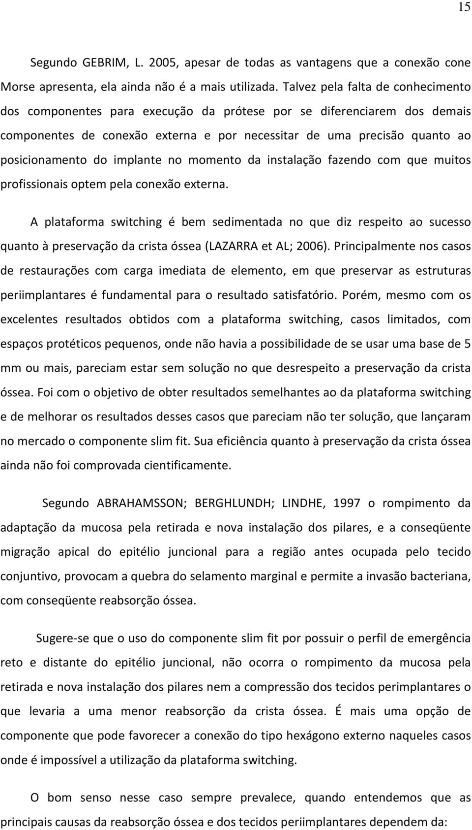 implante no momento da instalação fazendo com que muitos profissionais optem pela conexão externa.