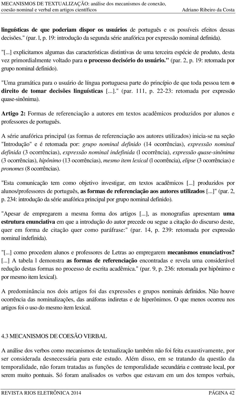 19: retomada por grupo nominal definido). "Uma gramática para o usuário de língua portuguesa parte do princípio de que toda pessoa tem o direito de tomar decisões linguísticas [...]." (par. 111, p.