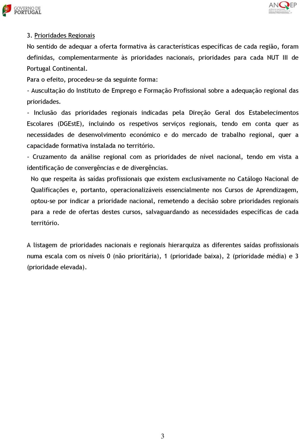 - Inclusão das prioridades regionais indicadas pela Direção Geral dos Estabelecimentos Escolares (DGEstE), incluindo os respetivos serviços regionais, tendo em conta quer as necessidades de