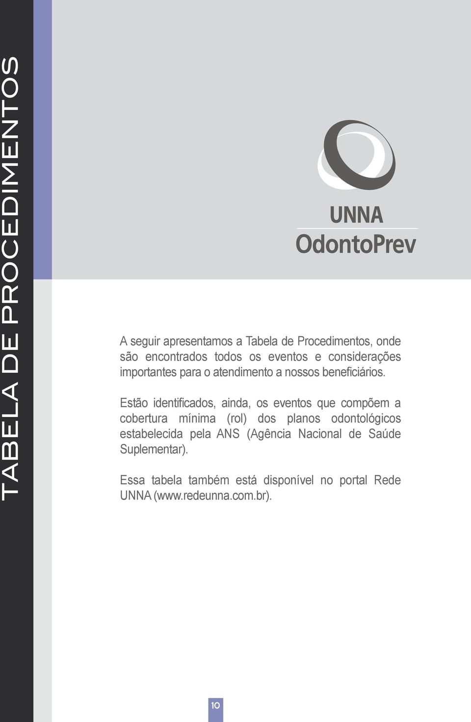 Estão identificados, ainda, os eventos que compõem a cobertura mínima (rol) dos planos odontológicos