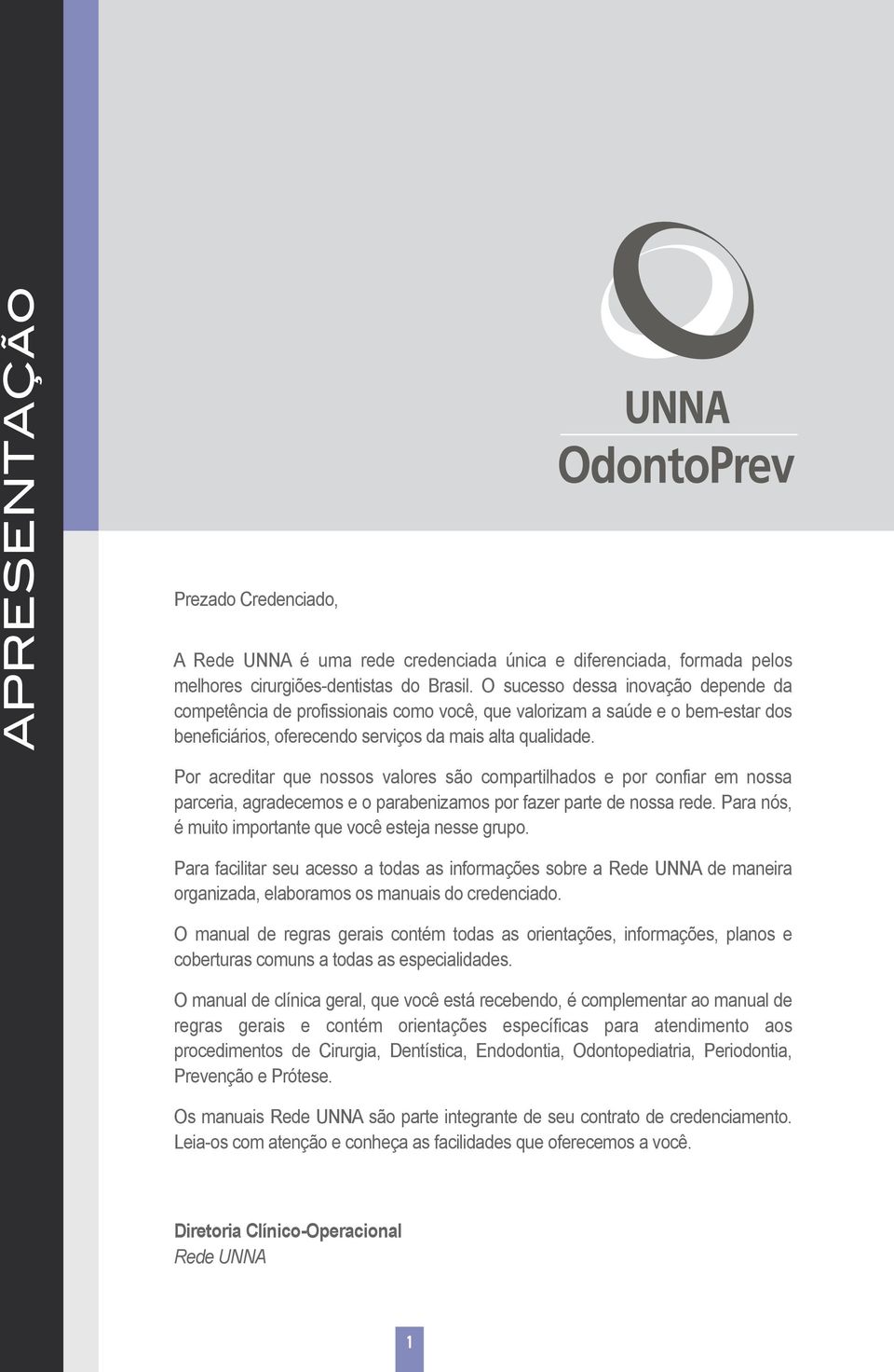 Por acreditar que nossos valores são compartilhados e por confiar em nossa parceria, agradecemos e o parabenizamos por fazer parte de nossa rede.