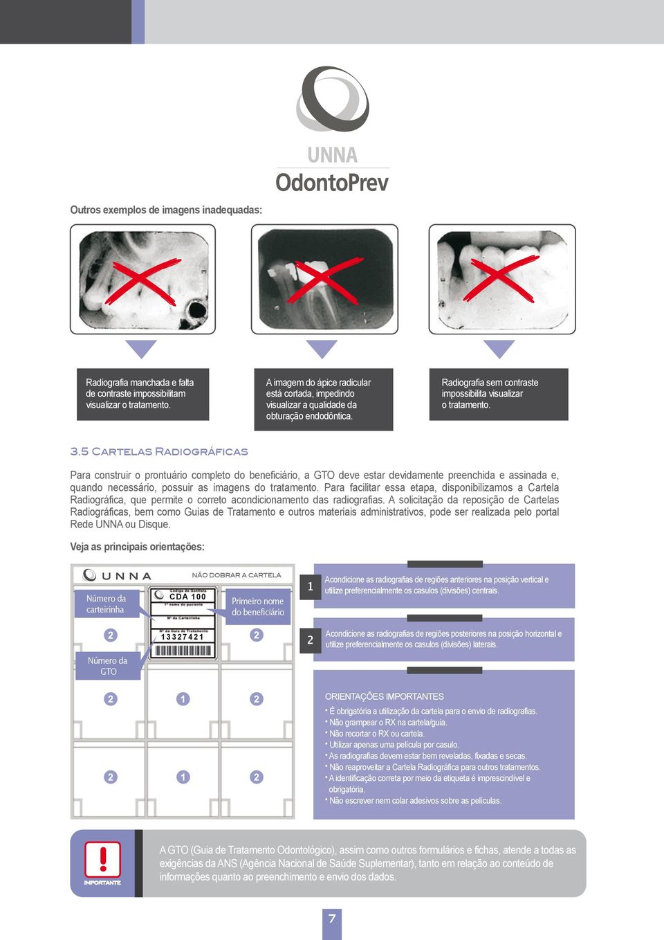 5 Cartelas Radiográficas Para construir o prontuário completo do beneficiário, a GTO deve estar devidamente preenchida e assinada e, quando necessário, possuir as imagens do tratamento.