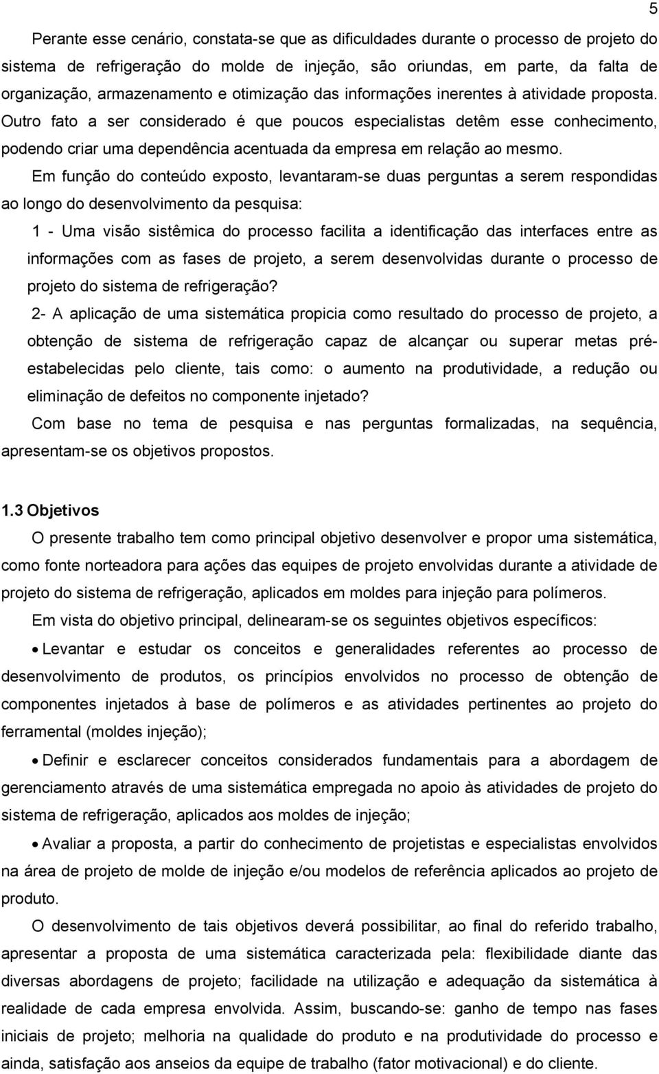 Outro fato a ser considerado é que poucos especialistas detêm esse conhecimento, podendo criar uma dependência acentuada da empresa em relação ao mesmo.