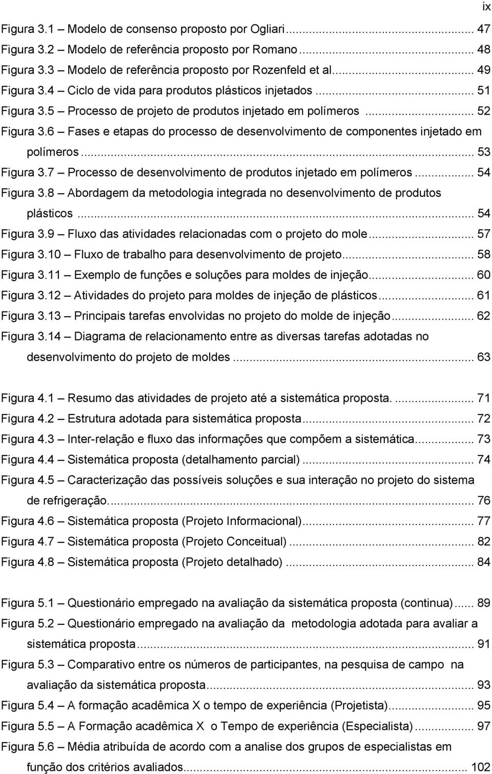 6 Fases e etapas do processo de desenvolvimento de componentes injetado em polímeros...53 Figura 3.7 Processo de desenvolvimento de produtos injetado em polímeros... 54 Figura 3.