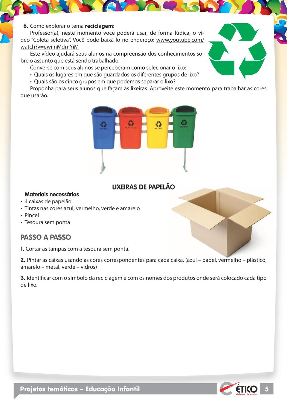 Converse com seus alunos se perceberam como selecionar o lixo: Quais os lugares em que são guardados os diferentes grupos de lixo? Quais são os cinco grupos em que podemos separar o lixo?