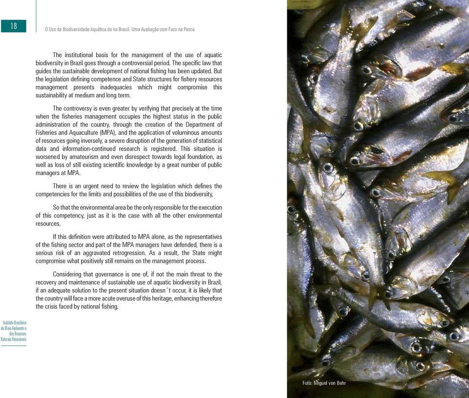 But the legislation defining competence and State structures for fishery resources management presents inadequacies which might compromise this sustainability at medium and long term.