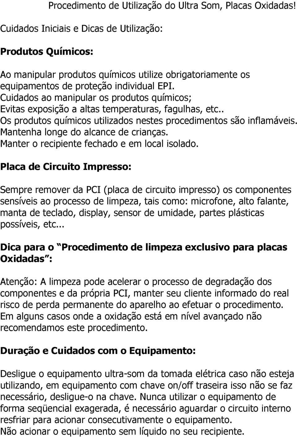 Cuidados ao manipular os produtos químicos; Evitas exposição a altas temperaturas, fagulhas, etc.. Os produtos químicos utilizados nestes procedimentos são inflamáveis.