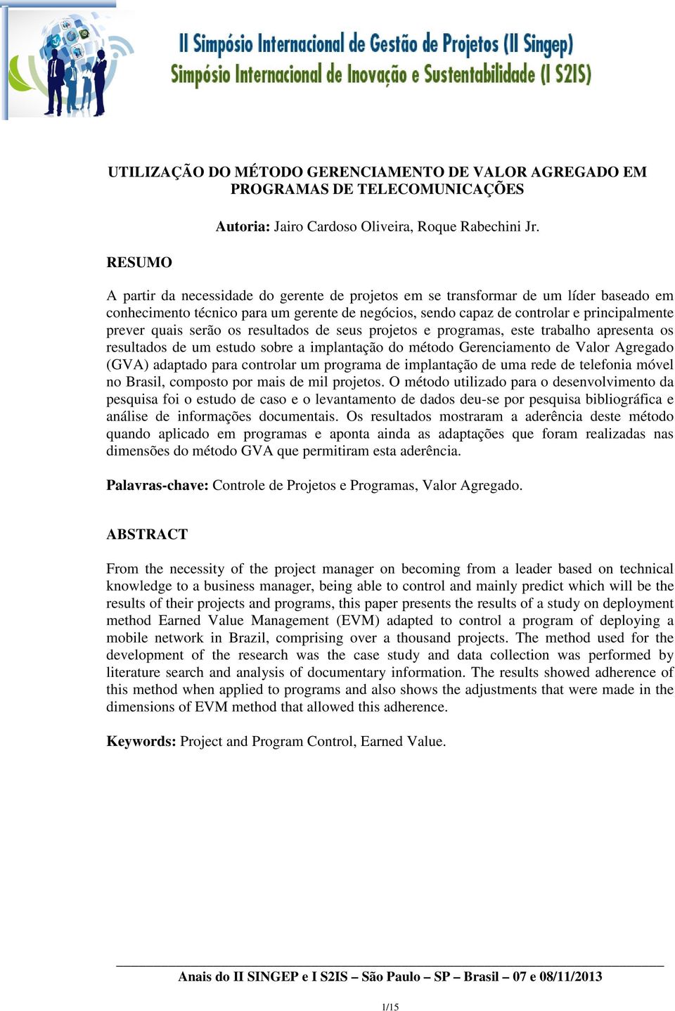 os resultados de seus projetos e programas, este trabalho apresenta os resultados de um estudo sobre a implantação do método Gerenciamento de Valor Agregado (GVA) adaptado para controlar um programa