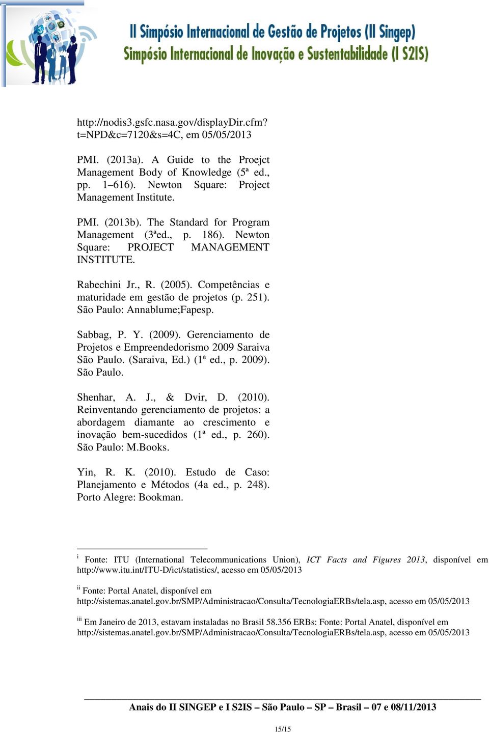 Competências e maturidade em gestão de projetos (p. 251). São Paulo: Annablume;Fapesp. Sabbag, P. Y. (2009). Gerenciamento de Projetos e Empreendedorismo 2009 Saraiva São Paulo. (Saraiva, Ed.) (1ª ed.