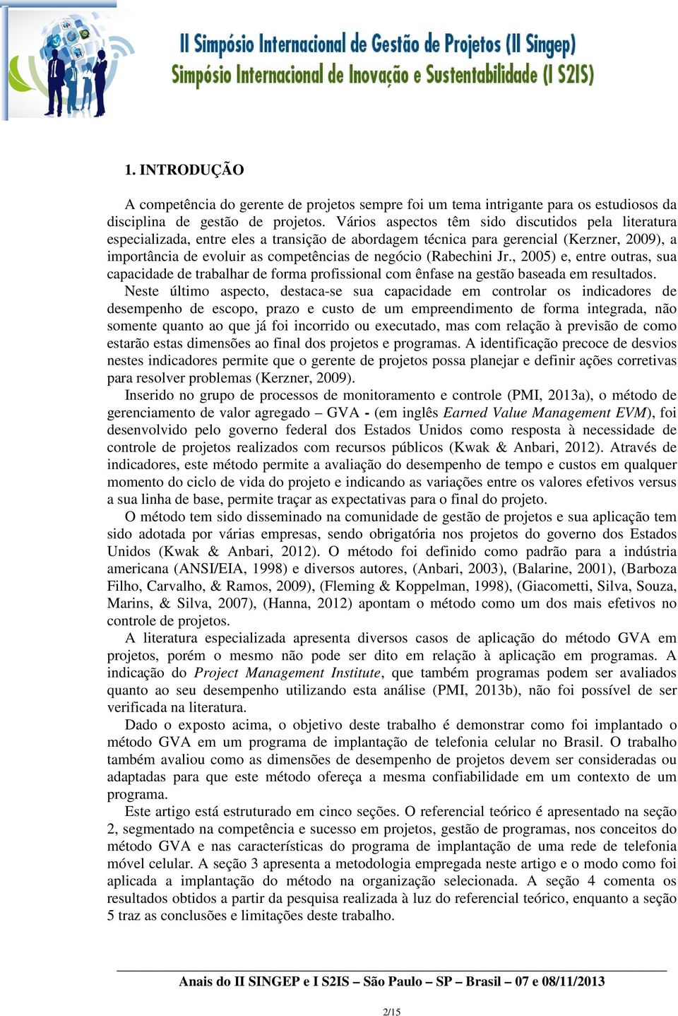 (Rabechini Jr., 2005) e, entre outras, sua capacidade de trabalhar de forma profissional com ênfase na gestão baseada em resultados.