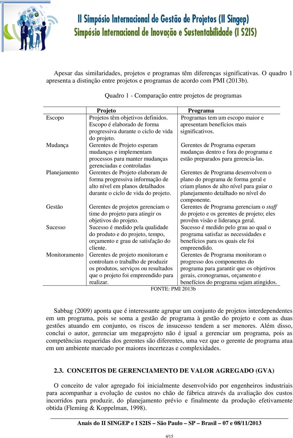 Escopo é elaborado de forma progressiva durante o ciclo de vida do projeto.