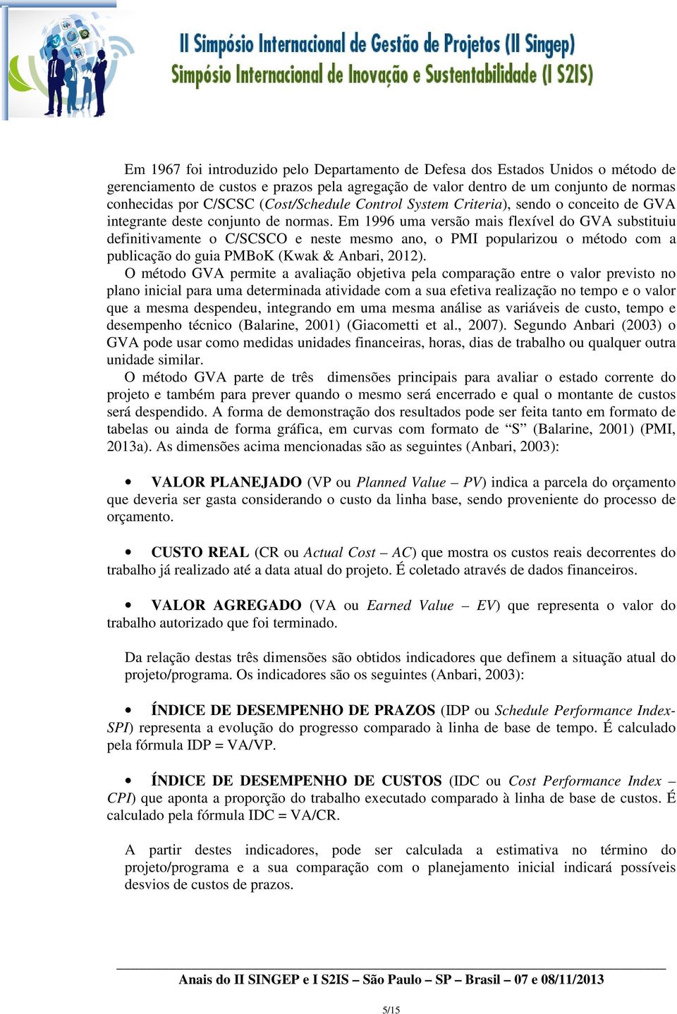 Em 1996 uma versão mais flexível do GVA substituiu definitivamente o C/SCSCO e neste mesmo ano, o PMI popularizou o método com a publicação do guia PMBoK (Kwak & Anbari, 2012).